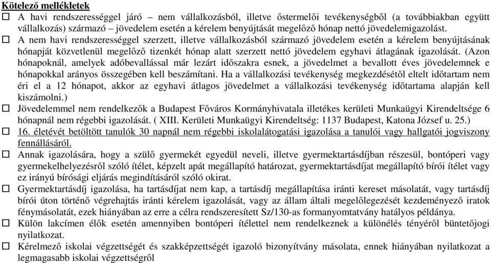 A nem havi rendszerességgel szerzett, illetve vállalkozásból származó jövedelem esetén a kérelem benyújtásának hónapját közvetlenül megelőző tizenkét hónap alatt szerzett nettó jövedelem egyhavi