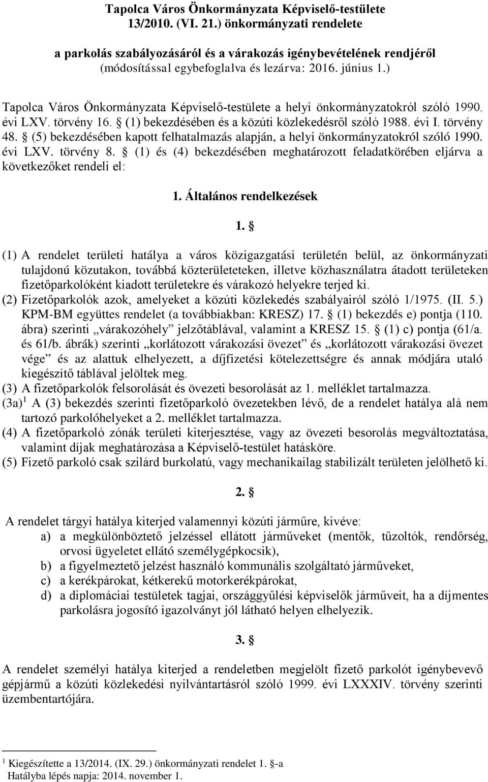 ) Tapolca Város Önkormányzata Képviselő-testülete a helyi önkormányzatokról szóló 1990. évi LXV. törvény 16. (1) bekezdésében és a közúti közlekedésről szóló 1988. évi I. törvény 48.