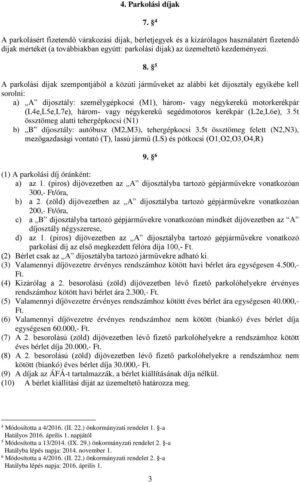 5 A parkolási díjak szempontjából a közúti járműveket az alábbi két díjosztály egyikébe kell sorolni: a) A díjosztály: személygépkocsi (M1), három- vagy négykerekű motorkerékpár (L4e,L5e,L7e), három-