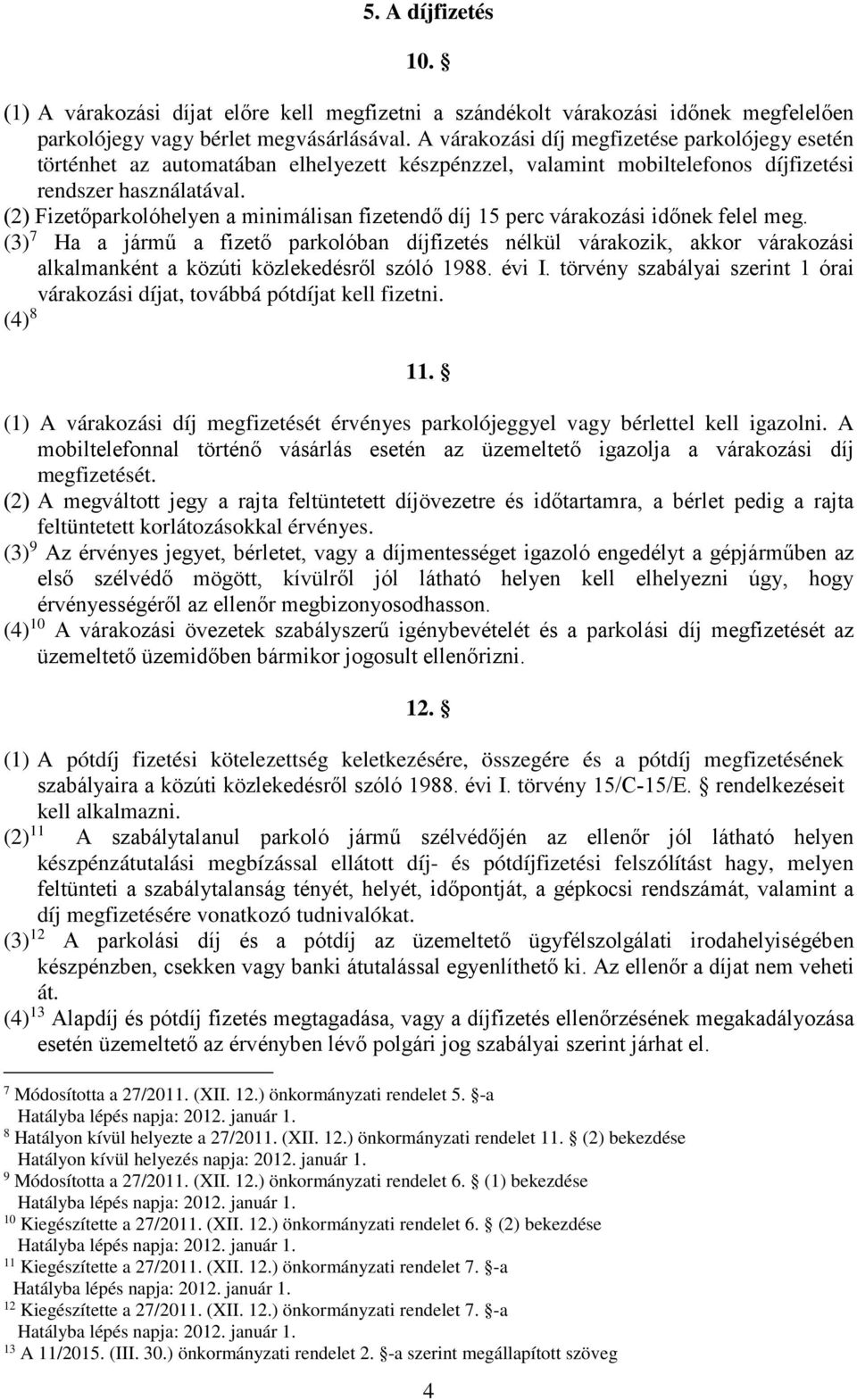 (2) Fizetőparkolóhelyen a minimálisan fizetendő díj 15 perc várakozási időnek felel meg.