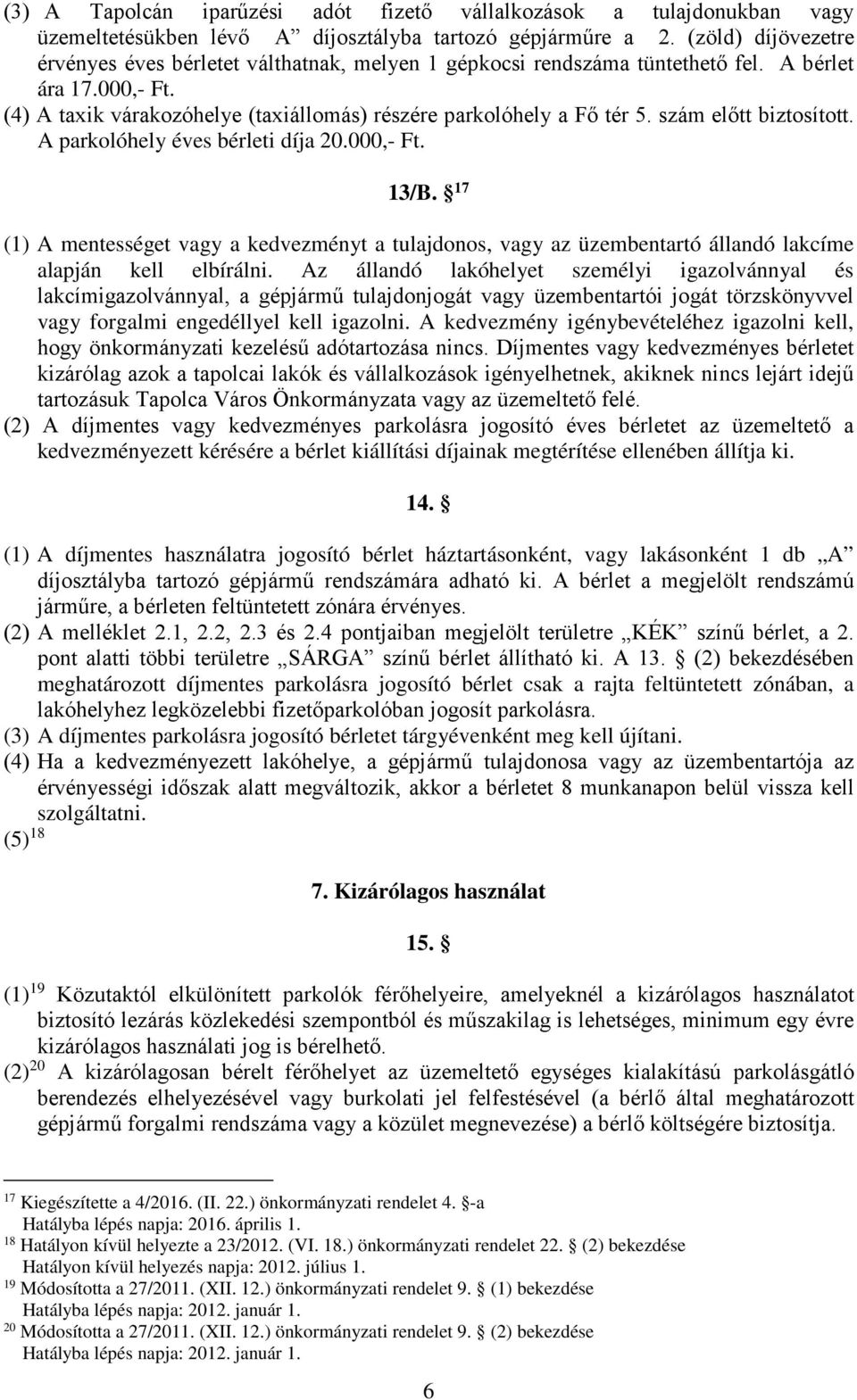 szám előtt biztosított. A parkolóhely éves bérleti díja 20.000,- Ft. 13/B. 17 (1) A mentességet vagy a kedvezményt a tulajdonos, vagy az üzembentartó állandó lakcíme alapján kell elbírálni.