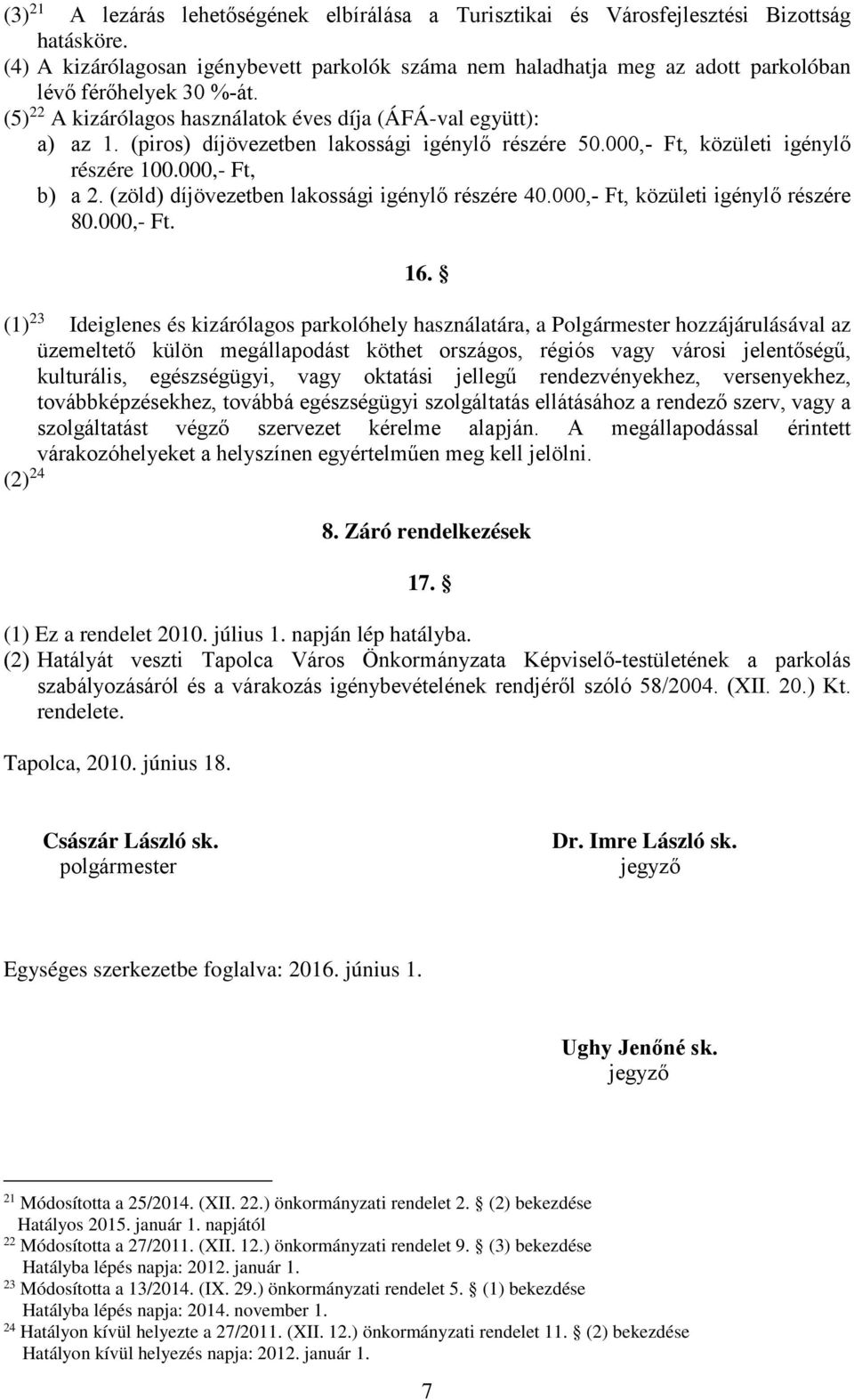 (piros) díjövezetben lakossági igénylő részére 50.000,- Ft, közületi igénylő részére 100.000,- Ft, b) a 2. (zöld) díjövezetben lakossági igénylő részére 40.000,- Ft, közületi igénylő részére 80.