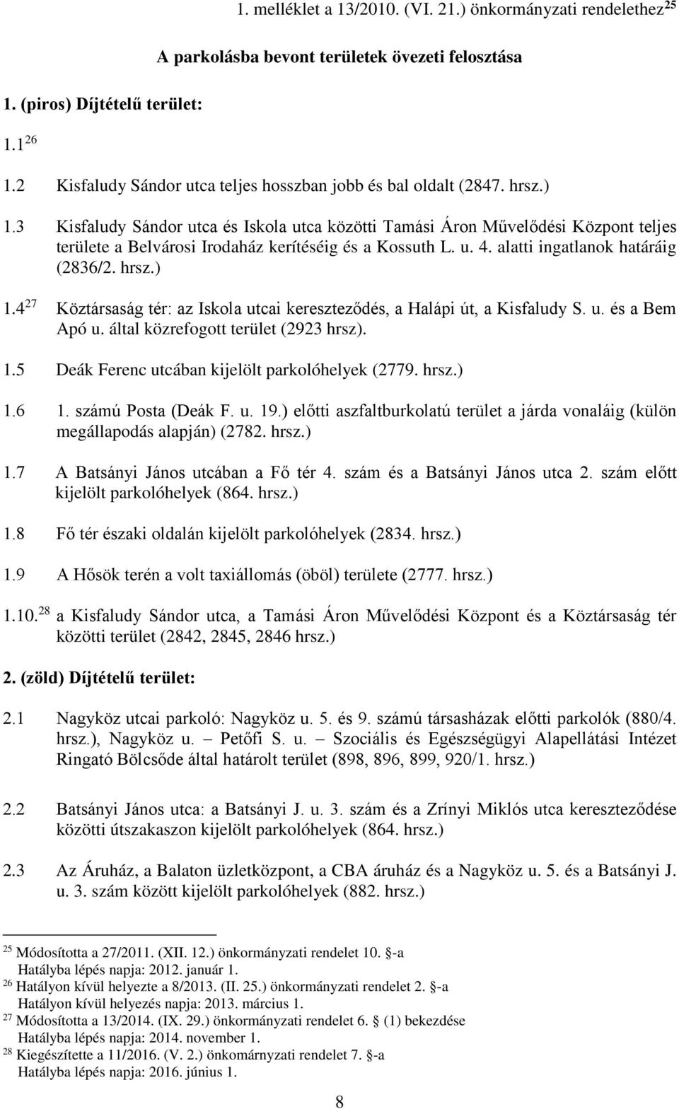 3 Kisfaludy Sándor utca és Iskola utca közötti Tamási Áron Művelődési Központ teljes területe a Belvárosi Irodaház kerítéséig és a Kossuth L. u. 4. alatti ingatlanok határáig (2836/2. hrsz.) 1.