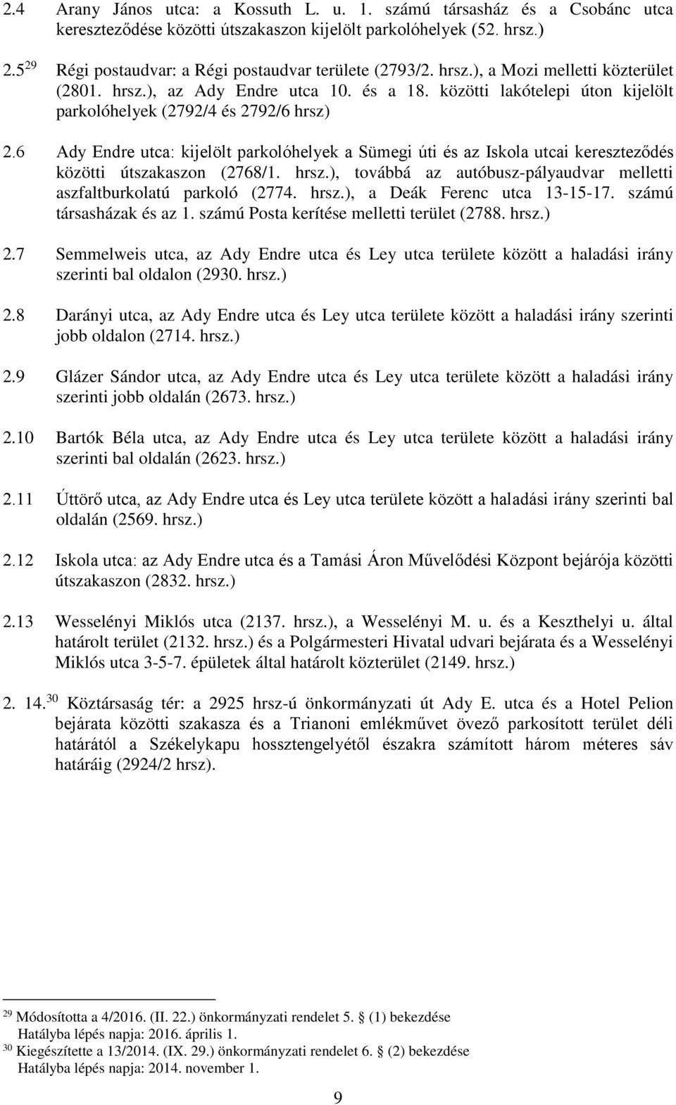 közötti lakótelepi úton kijelölt parkolóhelyek (2792/4 és 2792/6 hrsz) 2.6 Ady Endre utca: kijelölt parkolóhelyek a Sümegi úti és az Iskola utcai kereszteződés közötti útszakaszon (2768/1. hrsz.), továbbá az autóbusz-pályaudvar melletti aszfaltburkolatú parkoló (2774.