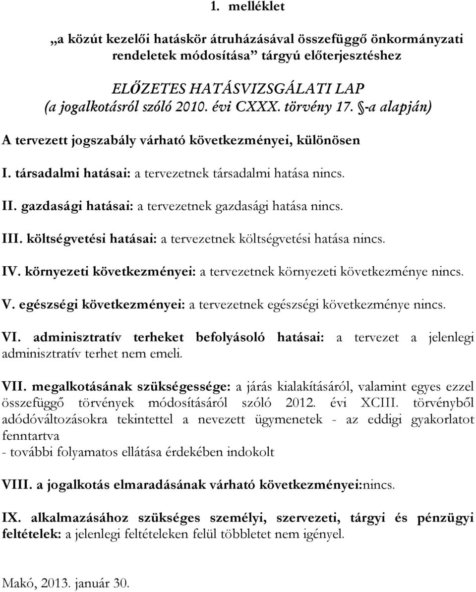 gazdasági hatásai: a tervezetnek gazdasági hatása nincs. III. költségvetési hatásai: a tervezetnek költségvetési hatása nincs. IV.
