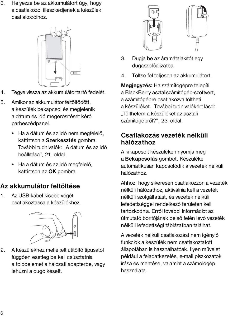 További tudnivalók: A dátum és az idő beállítása, 21. oldal. Ha a dátum és az idő megfelelő, kattintson az OK gombra. Az akkumulátor feltöltése 1.