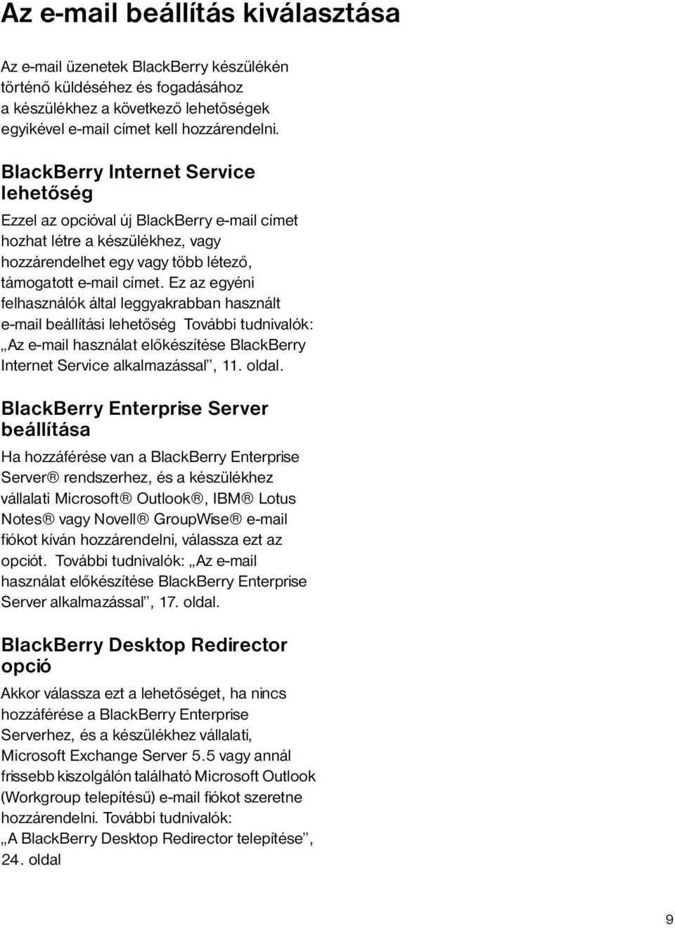 Ez az egyéni felhasználók által leggyakrabban használt e-mail beállítási lehetőség További tudnivalók: Az e-mail használat előkészítése BlackBerry Internet Service alkalmazással, 11. oldal.