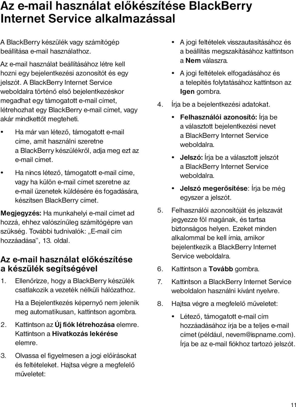 A BlackBerry Internet Service weboldalra történő első bejelentkezéskor megadhat egy támogatott e-mail címet, létrehozhat egy BlackBerry e-mail címet, vagy akár mindkettőt megteheti.