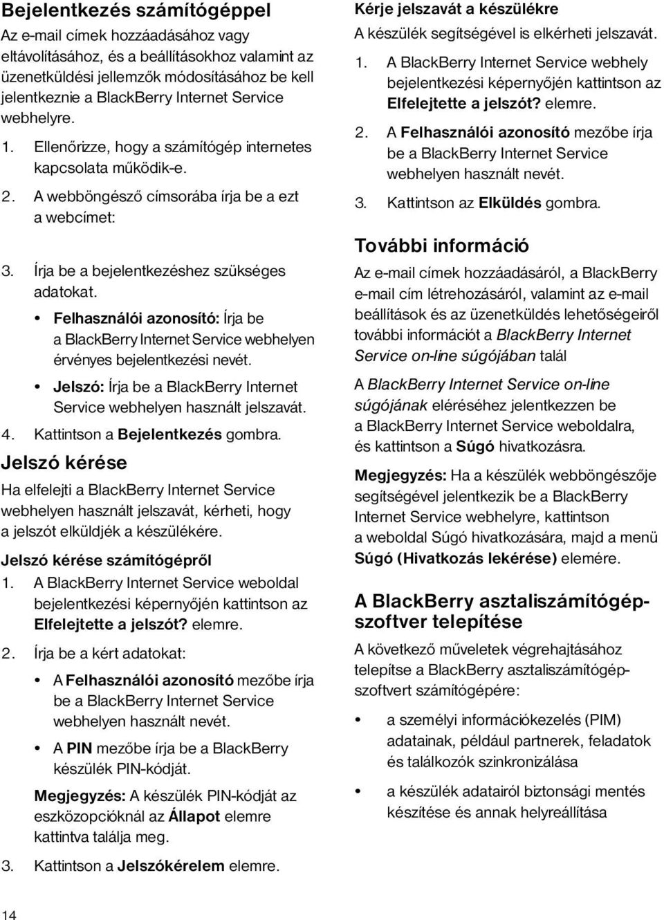 Felhasználói azonosító: Írja be a BlackBerry Internet Service webhelyen érvényes bejelentkezési nevét. Jelszó: Írja be a BlackBerry Internet Service webhelyen használt jelszavát. 4.