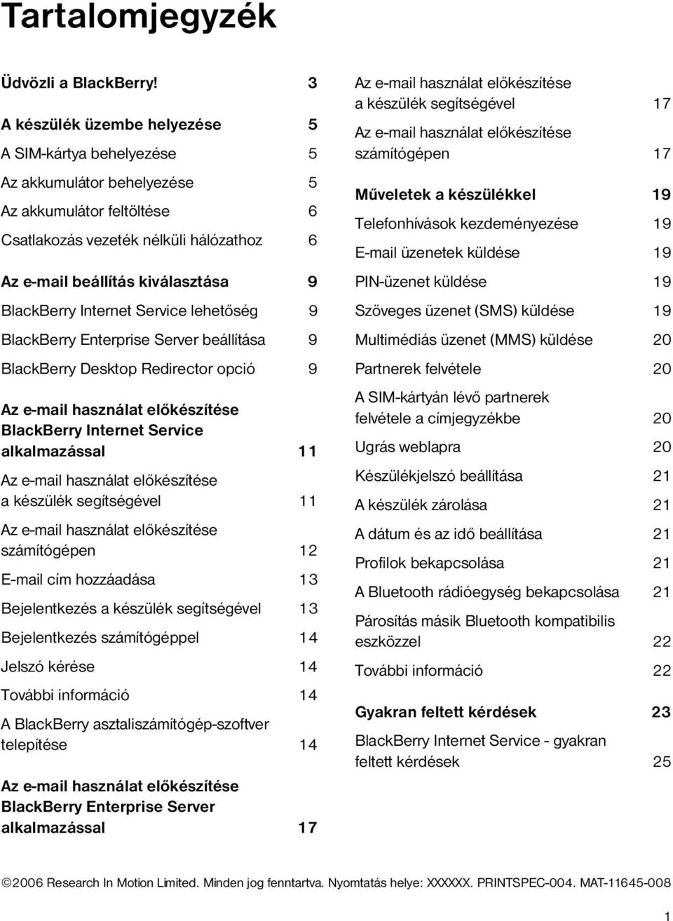 BlackBerry Internet Service lehetőség 9 BlackBerry Enterprise Server beállítása 9 BlackBerry Desktop Redirector opció 9 Az e-mail használat előkészítése BlackBerry Internet Service alkalmazással 11