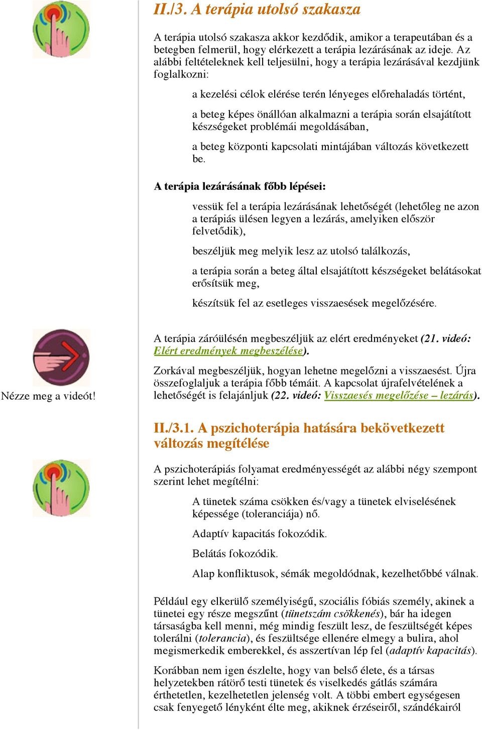 során elsajátított készségeket problémái megoldásában, a beteg központi kapcsolati mintájában változás következett be.