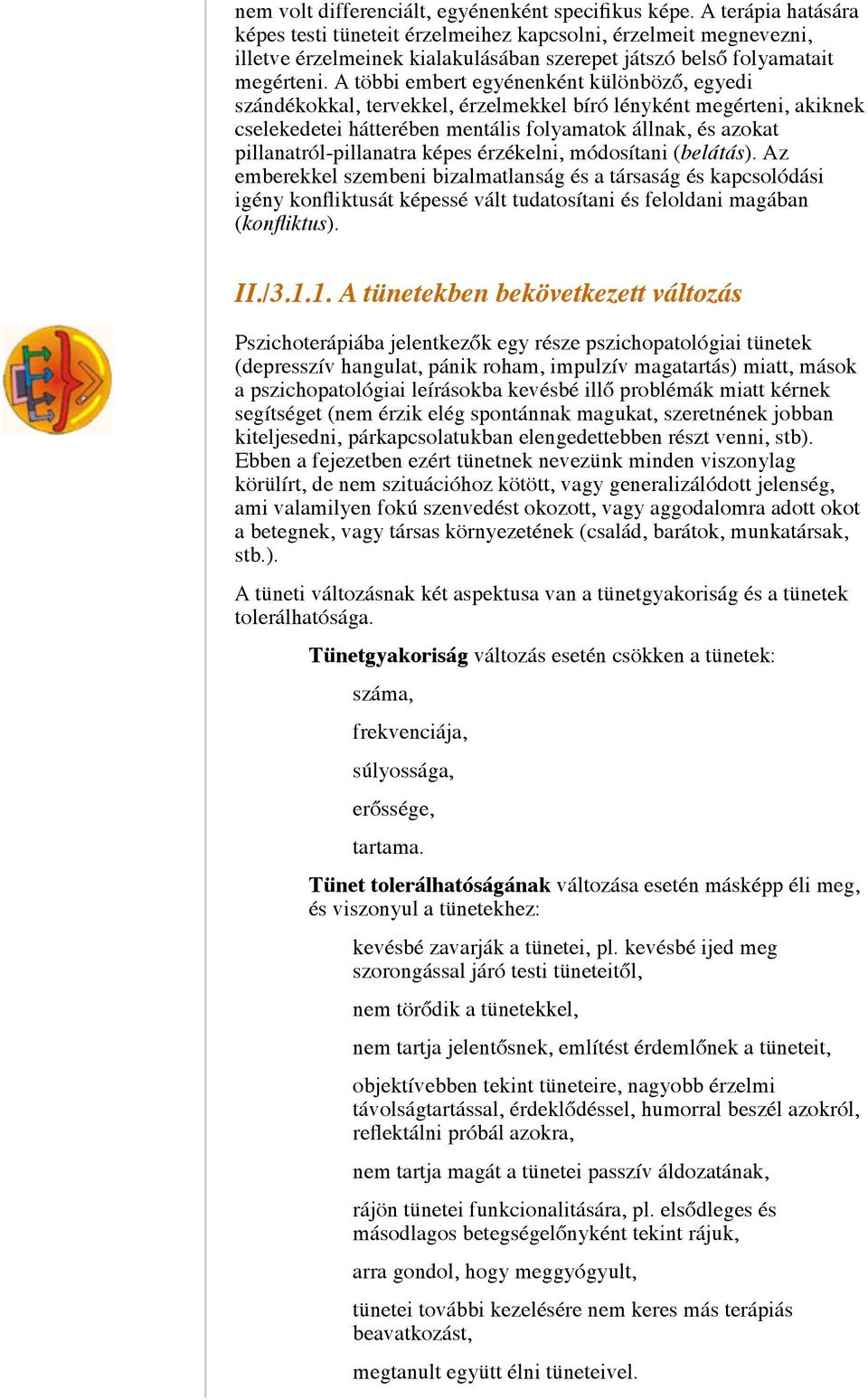 A többi embert egyénenként különböző, egyedi szándékokkal, tervekkel, érzelmekkel bíró lényként megérteni, akiknek cselekedetei hátterében mentális folyamatok állnak, és azokat pillanatról-pillanatra