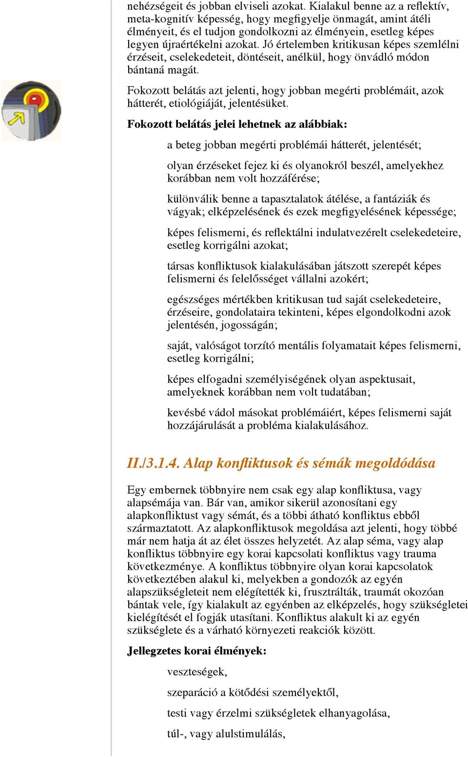 Jó értelemben kritikusan képes szemlélni érzéseit, cselekedeteit, döntéseit, anélkül, hogy önvádló módon bántaná magát.