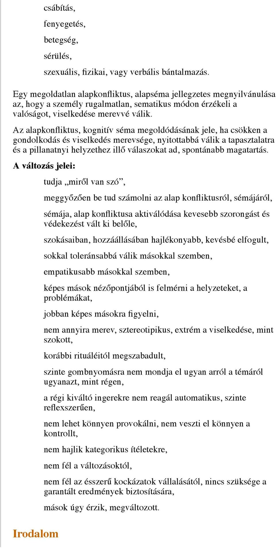 Az alapkonfliktus, kognitív séma megoldódásának jele, ha csökken a gondolkodás és viselkedés merevsége, nyitottabbá válik a tapasztalatra és a pillanatnyi helyzethez illő válaszokat ad, spontánabb
