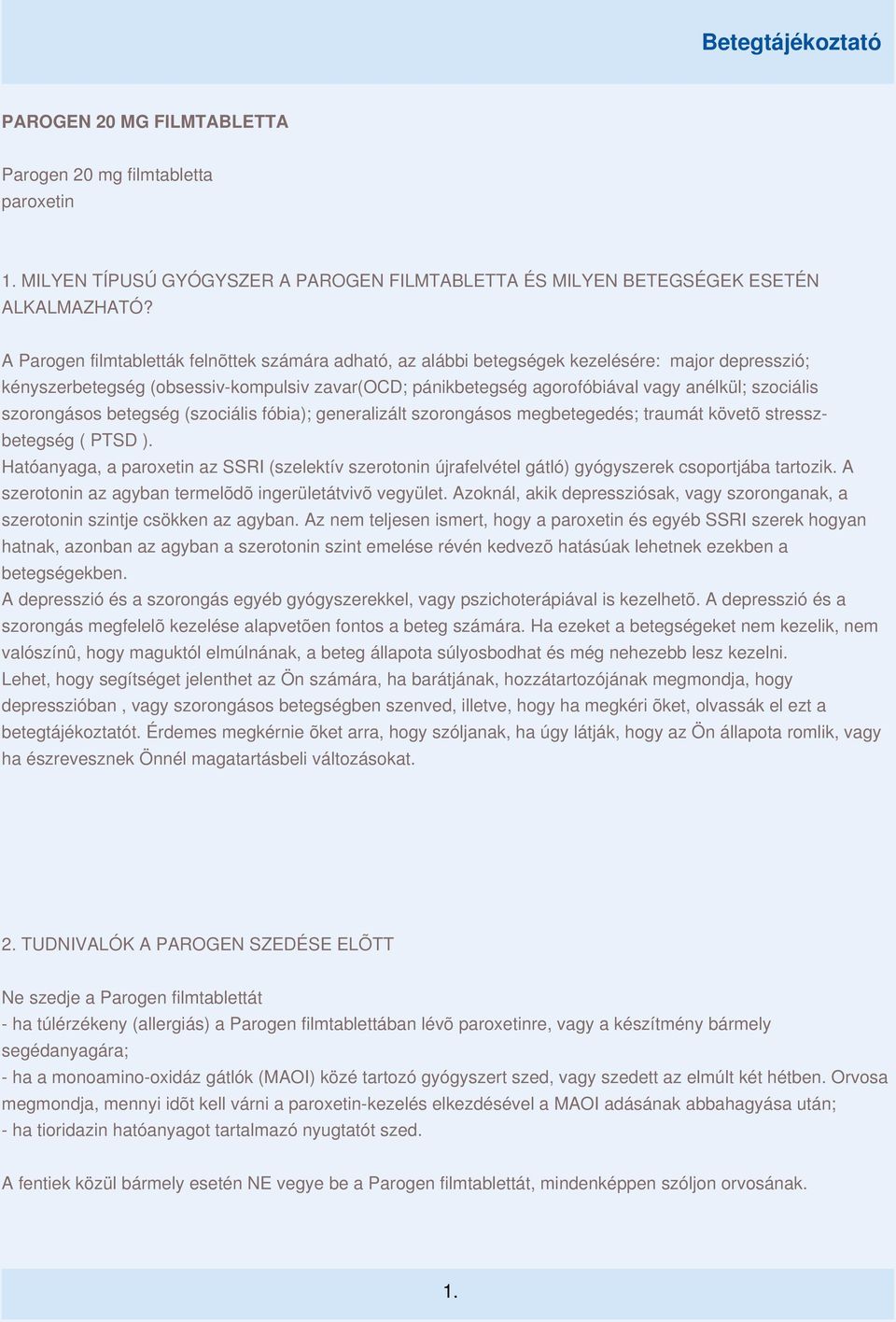 szociális szorongásos betegség (szociális fóbia); generalizált szorongásos megbetegedés; traumát követõ stresszbetegség ( PTSD ).