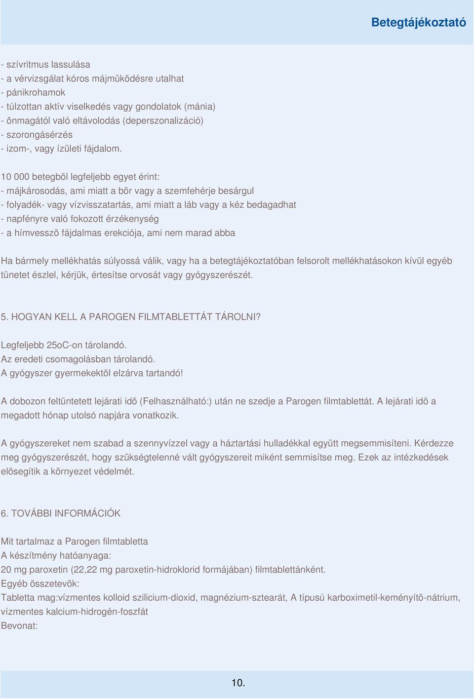 10 000 betegbõl legfeljebb egyet érint: - májkárosodás, ami miatt a bõr vagy a szemfehérje besárgul - folyadék- vagy vízvisszatartás, ami miatt a láb vagy a kéz bedagadhat - napfényre való fokozott