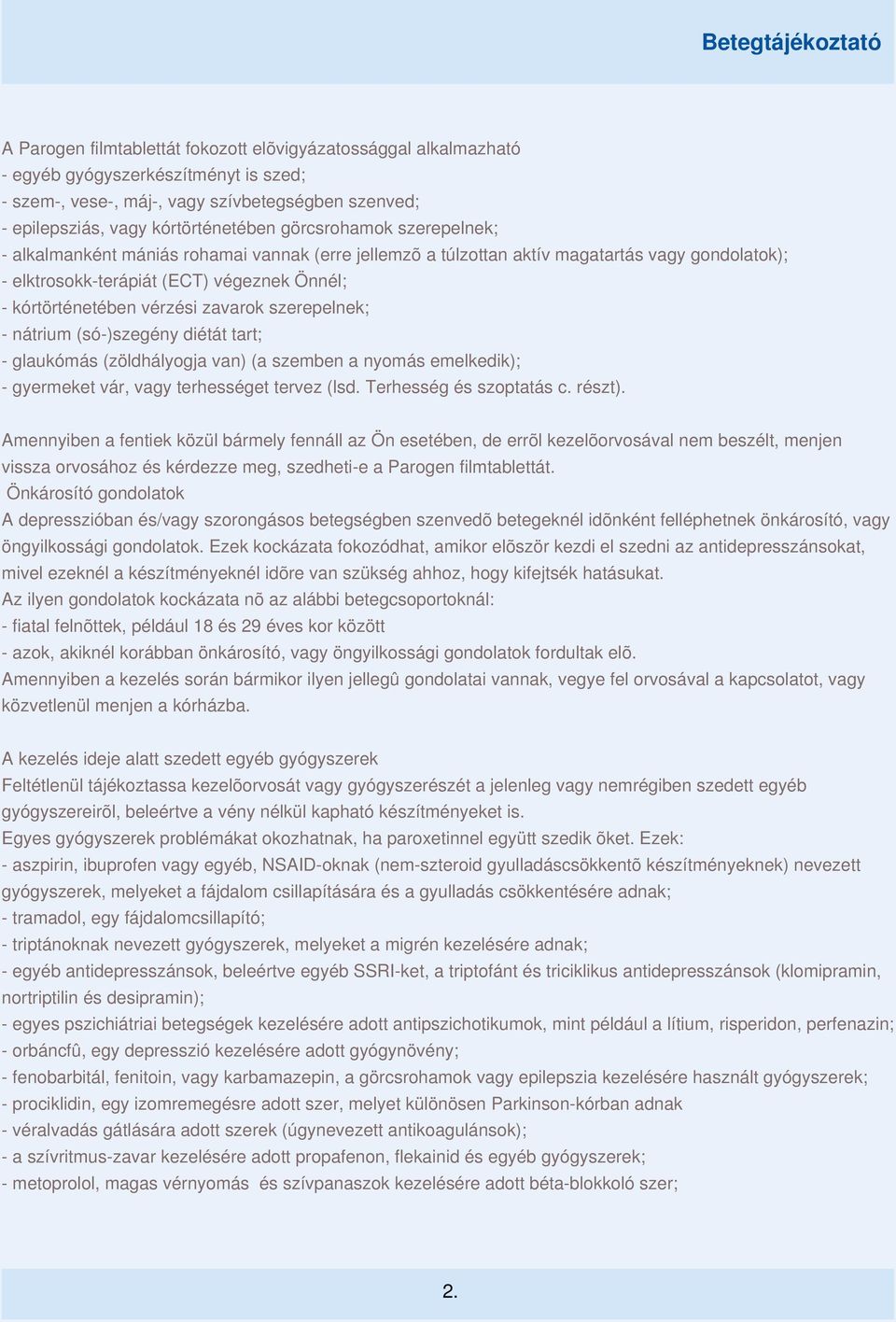 zavarok szerepelnek; - nátrium (só-)szegény diétát tart; - glaukómás (zöldhályogja van) (a szemben a nyomás emelkedik); - gyermeket vár, vagy terhességet tervez (lsd. Terhesség és szoptatás c. részt).
