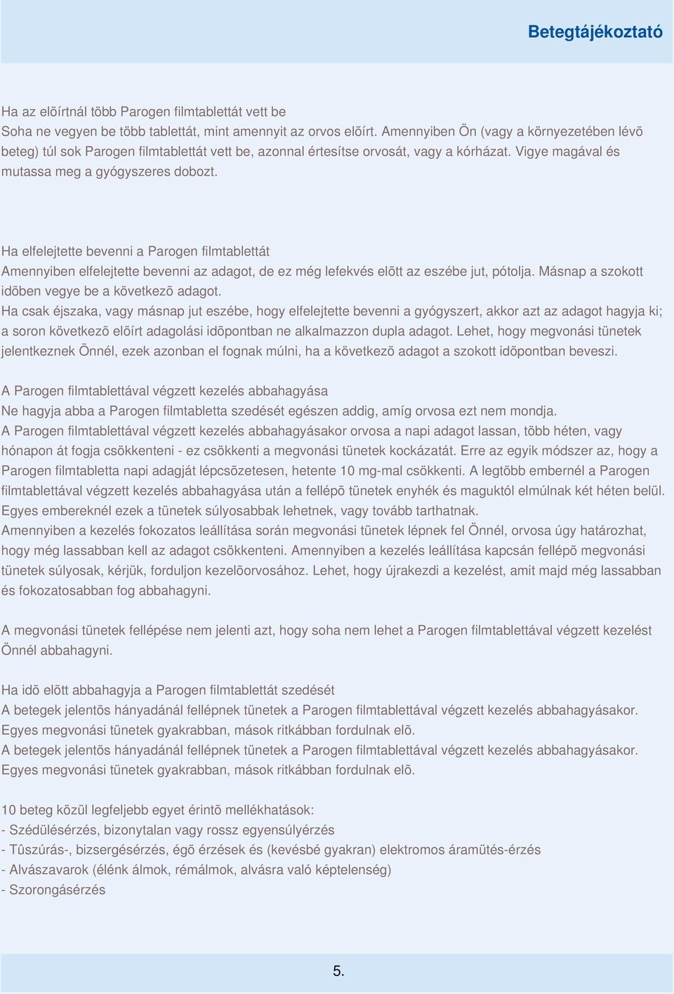 Ha elfelejtette bevenni a Parogen filmtablettát Amennyiben elfelejtette bevenni az adagot, de ez még lefekvés elõtt az eszébe jut, pótolja. Másnap a szokott idõben vegye be a következõ adagot.