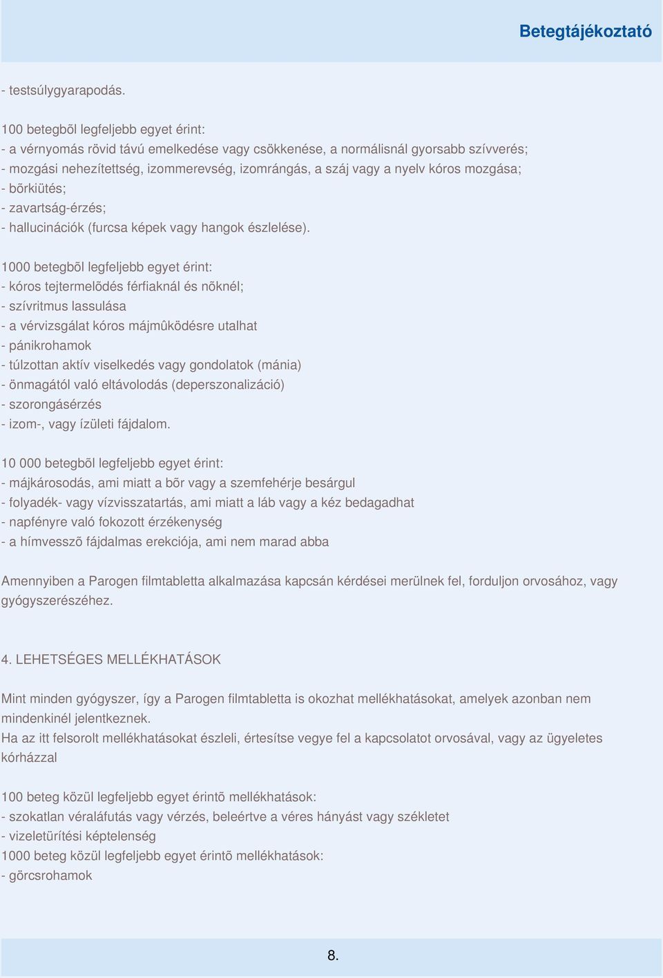 kóros mozgása; - bõrkiütés; - zavartság-érzés; - hallucinációk (furcsa képek vagy hangok észlelése).