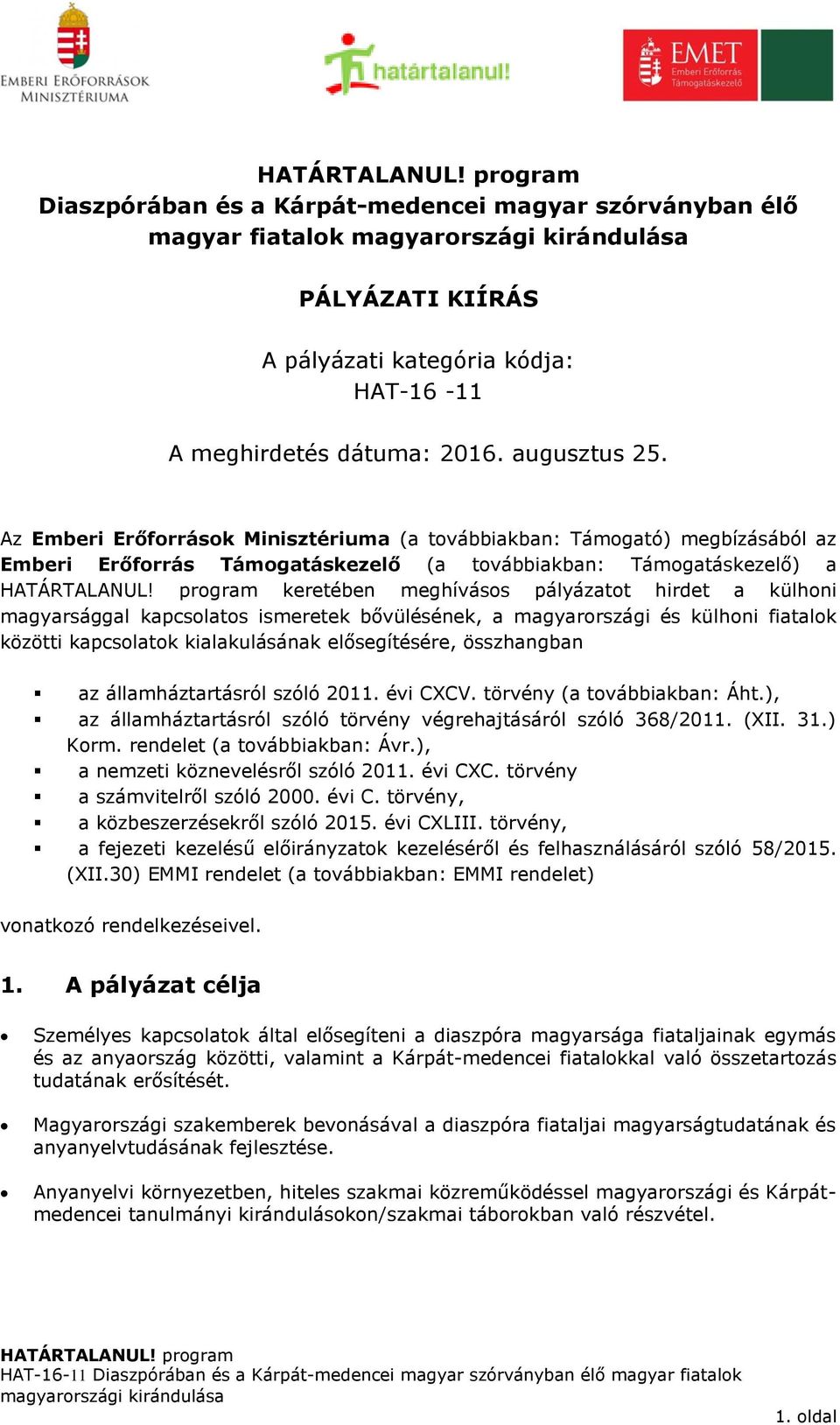 magyarsággal kapcsolatos ismeretek bővülésének, a magyarországi és külhoni fiatalok közötti kapcsolatok kialakulásának elősegítésére, összhangban az államháztartásról szóló 2011. évi CXCV.