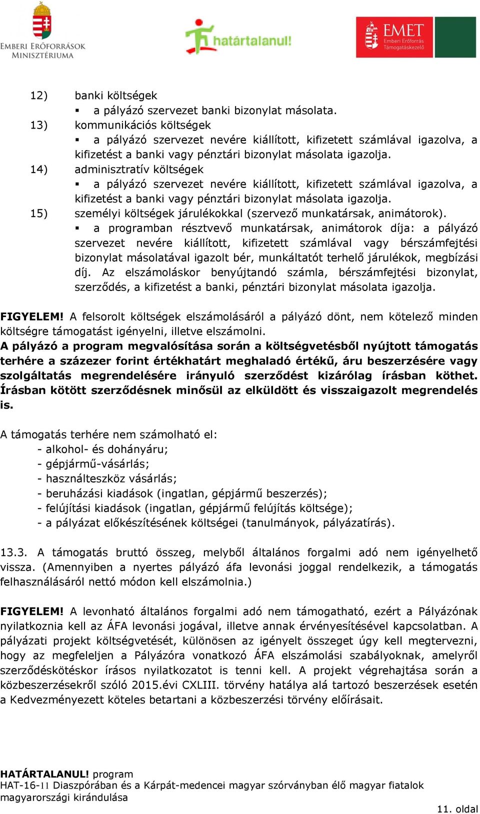 14) adminisztratív költségek a pályázó szervezet nevére kiállított, kifizetett számlával igazolva, a kifizetést a banki vagy pénztári bizonylat másolata igazolja.