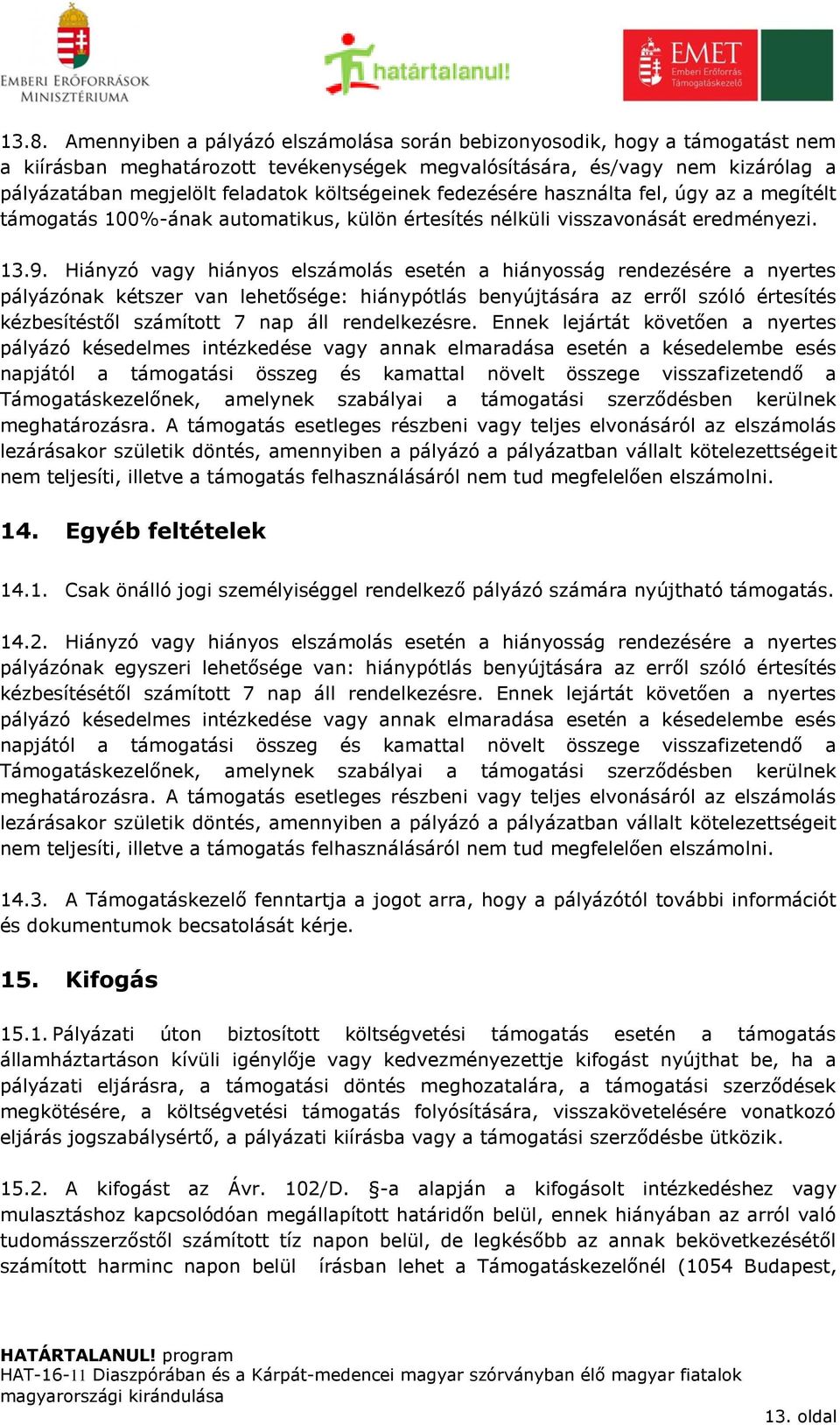 Hiányzó vagy hiányos elszámolás esetén a hiányosság rendezésére a nyertes pályázónak kétszer van lehetősége: hiánypótlás benyújtására az erről szóló értesítés kézbesítéstől számított 7 nap áll