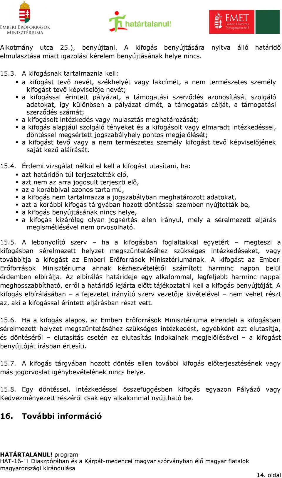 azonosítását szolgáló adatokat, így különösen a pályázat címét, a támogatás célját, a támogatási szerződés számát; a kifogásolt intézkedés vagy mulasztás meghatározását; a kifogás alapjául szolgáló