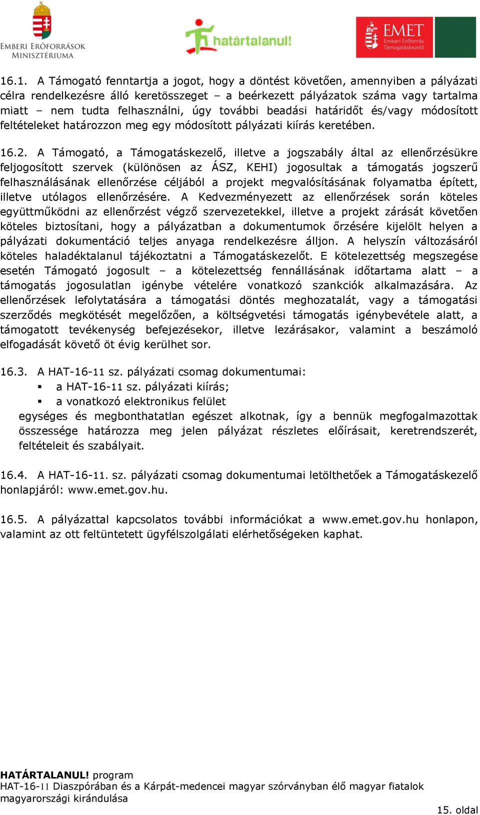 A Támogató, a Támogatáskezelő, illetve a jogszabály által az ellenőrzésükre feljogosított szervek (különösen az ÁSZ, KEHI) jogosultak a támogatás jogszerű felhasználásának ellenőrzése céljából a