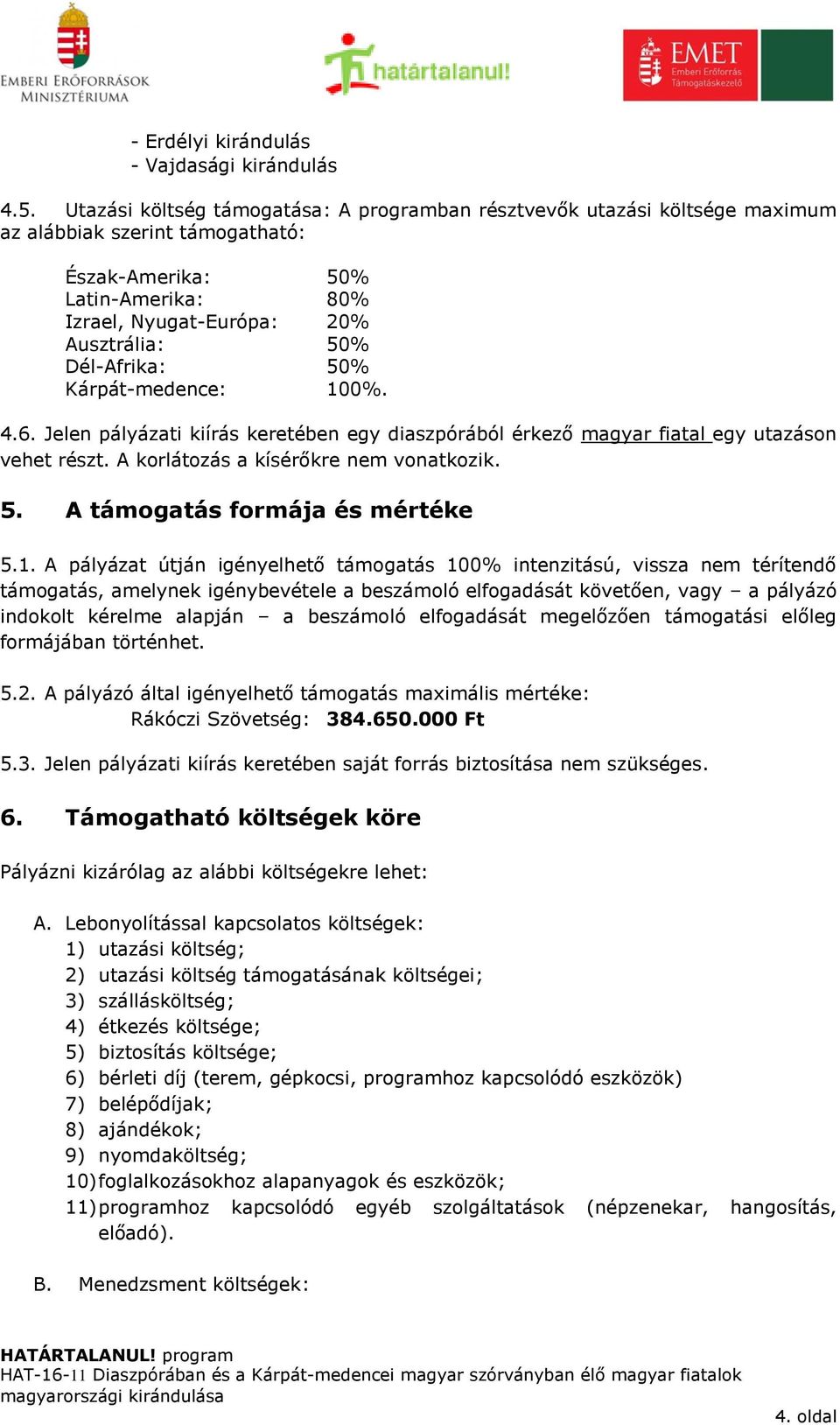Dél-Afrika: 50% Kárpát-medence: 100%. 4.6. Jelen pályázati kiírás keretében egy diaszpórából érkező magyar fiatal egy utazáson vehet részt. A korlátozás a kísérőkre nem vonatkozik. 5. A támogatás formája és mértéke 5.