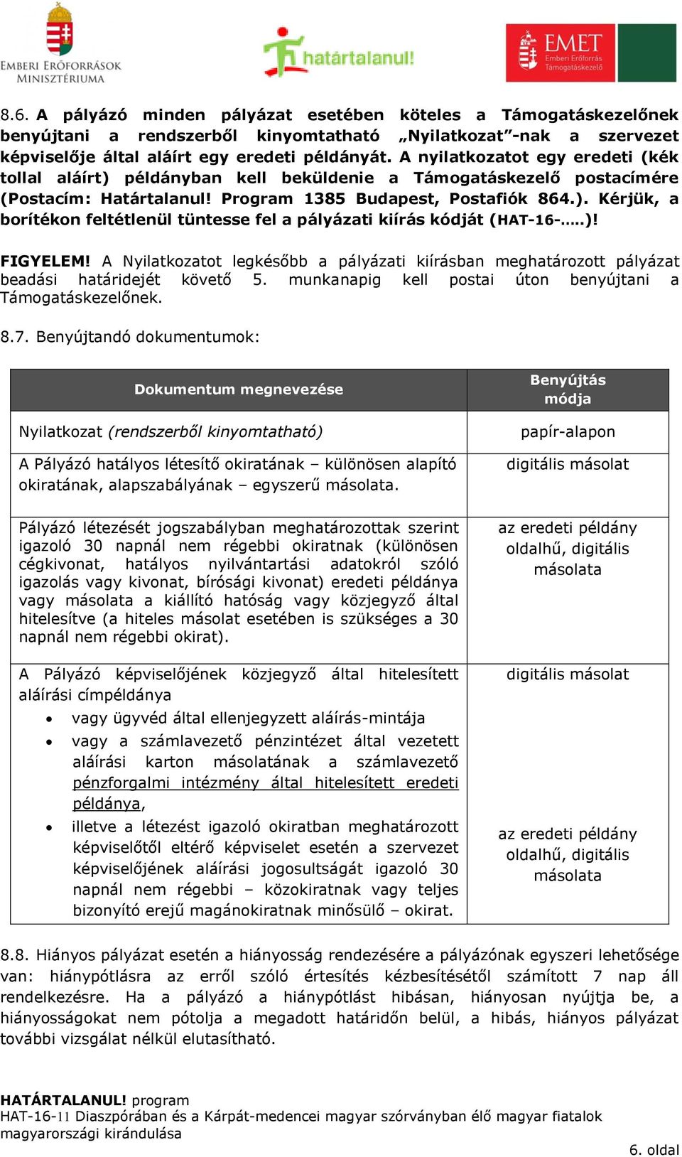 .)! FIGYELEM! A Nyilatkozatot legkésőbb a pályázati kiírásban meghatározott pályázat beadási határidejét követő 5. munkanapig kell postai úton benyújtani a Támogatáskezelőnek. 8.7.