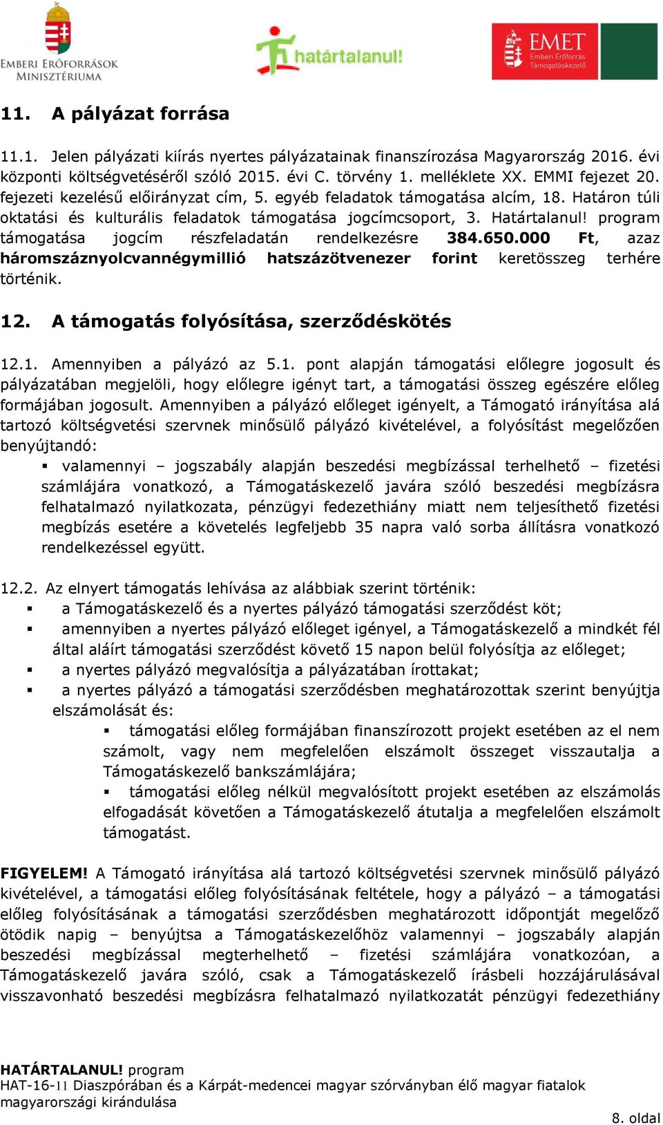 program támogatása jogcím részfeladatán rendelkezésre 384.650.000 Ft, azaz háromszáznyolcvannégymillió hatszázötvenezer forint keretösszeg terhére történik. 12.