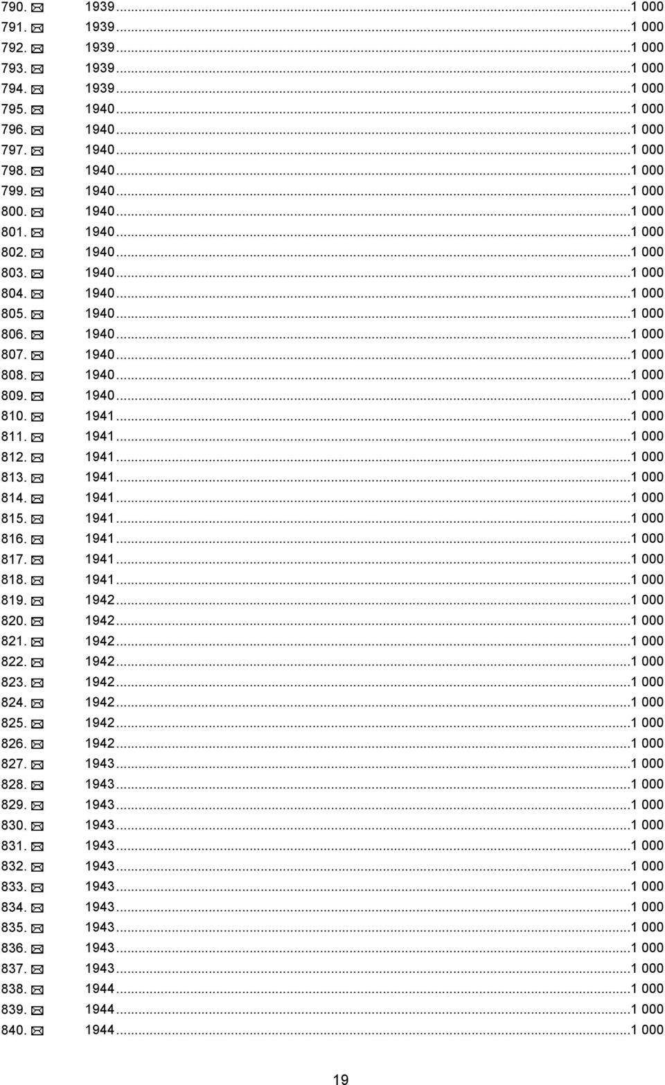 1941...1 000 813. 1941...1 000 814. 1941...1 000 815. 1941...1 000 816. 1941...1 000 817. 1941...1 000 818. 1941...1 000 819. 1942...1 000 820. 1942...1 000 821. 1942...1 000 822. 1942...1 000 823.
