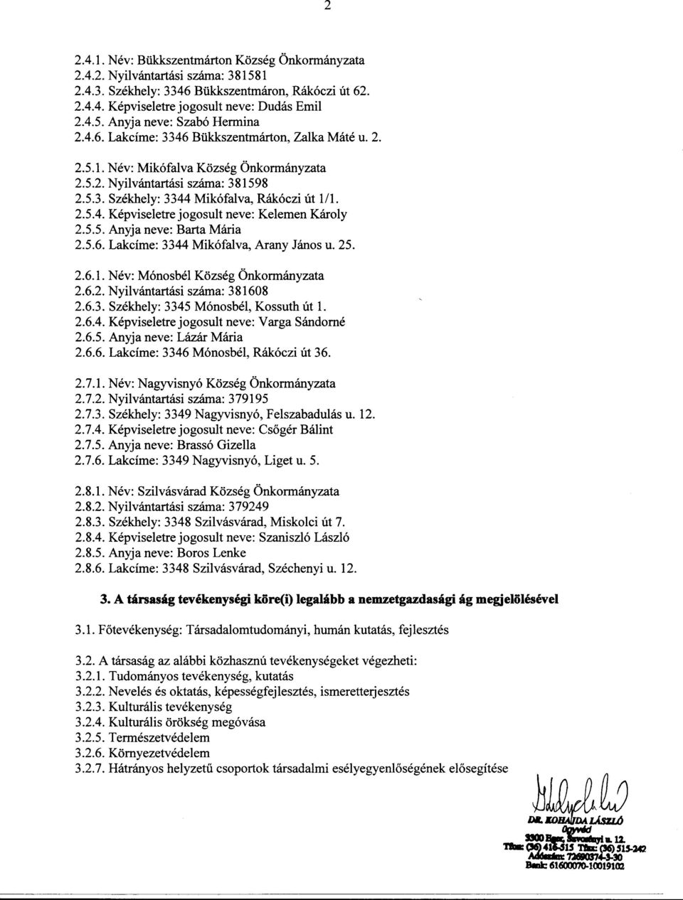 5.5. Anyja neve: Barta Mária 2.5.6. Lakcíme: 3344 Mikófalva, Arany János u. 25. 2.6.1. Név: Mónosbél Község Önkormányzata 2.6.2. Nyilvántartási száma: 381608 2.6.3. Székhely: 3345 Mónosbél, Kossuth út 1.