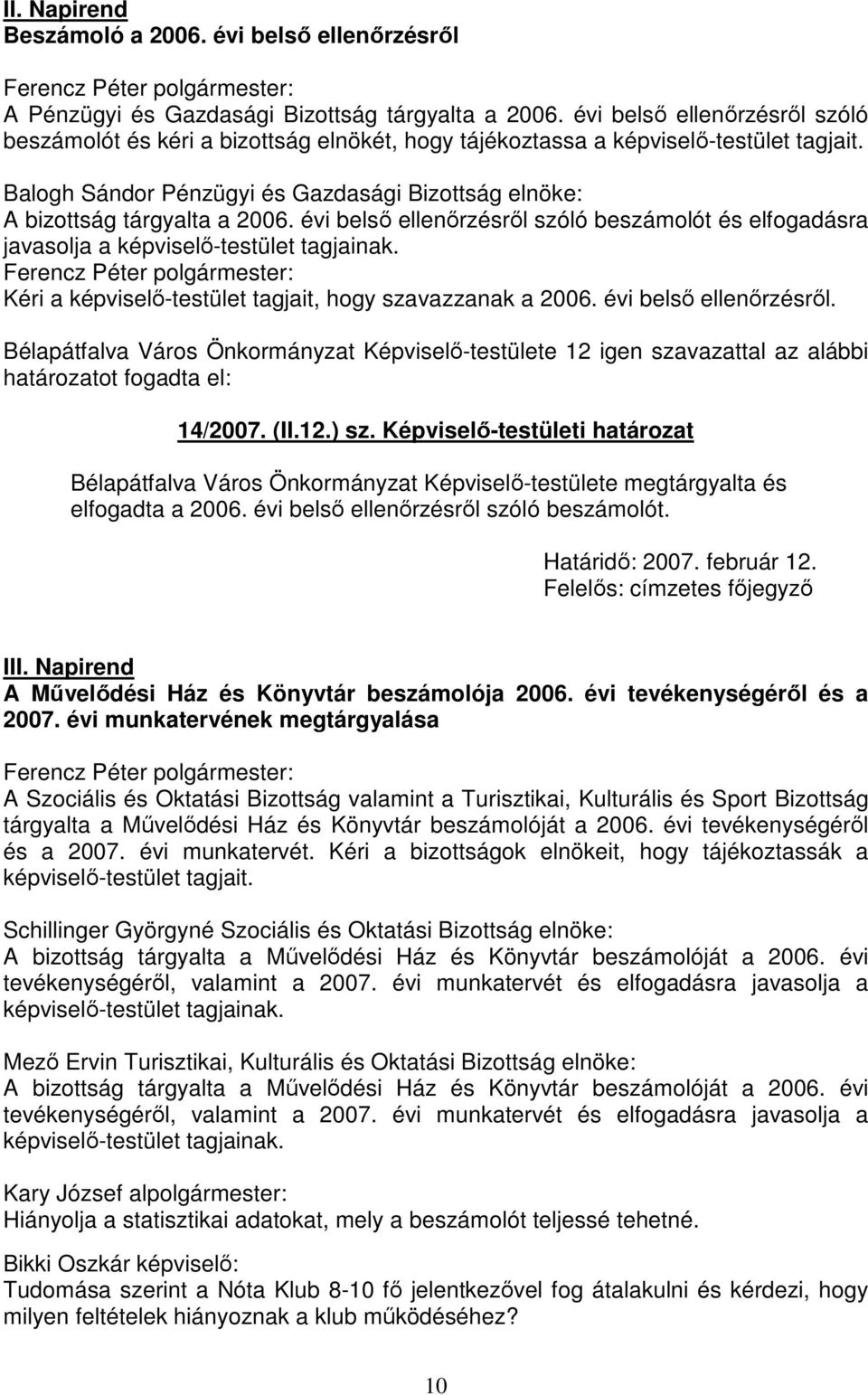 Balogh Sándor Pénzügyi és Gazdasági Bizottság elnöke: A bizottság tárgyalta a 2006. évi belső ellenőrzésről szóló beszámolót és elfogadásra javasolja a képviselő-testület tagjainak.