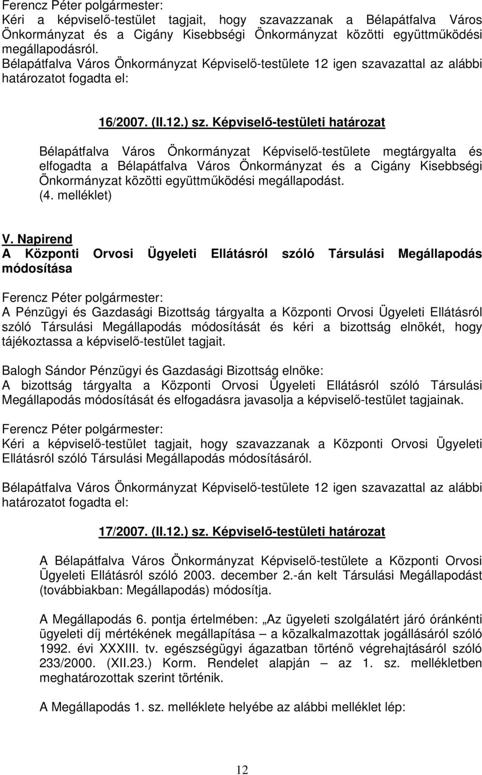 Képviselő-testületi határozat Bélapátfalva Város Önkormányzat Képviselő-testülete megtárgyalta és elfogadta a Bélapátfalva Város Önkormányzat és a Cigány Kisebbségi Önkormányzat közötti