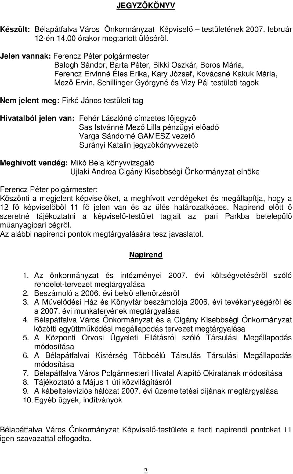 Pál testületi tagok Nem jelent meg: Firkó János testületi tag Hivatalból jelen van: Fehér Lászlóné címzetes főjegyző Sas Istvánné Mező Lilla pénzügyi előadó Varga Sándorné GAMESZ vezető Surányi