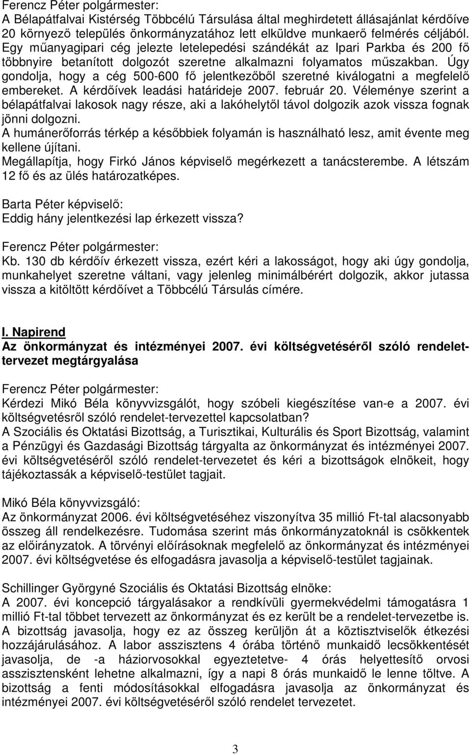 Úgy gondolja, hogy a cég 500-600 fő jelentkezőből szeretné kiválogatni a megfelelő embereket. A kérdőívek leadási határideje 2007. február 20.