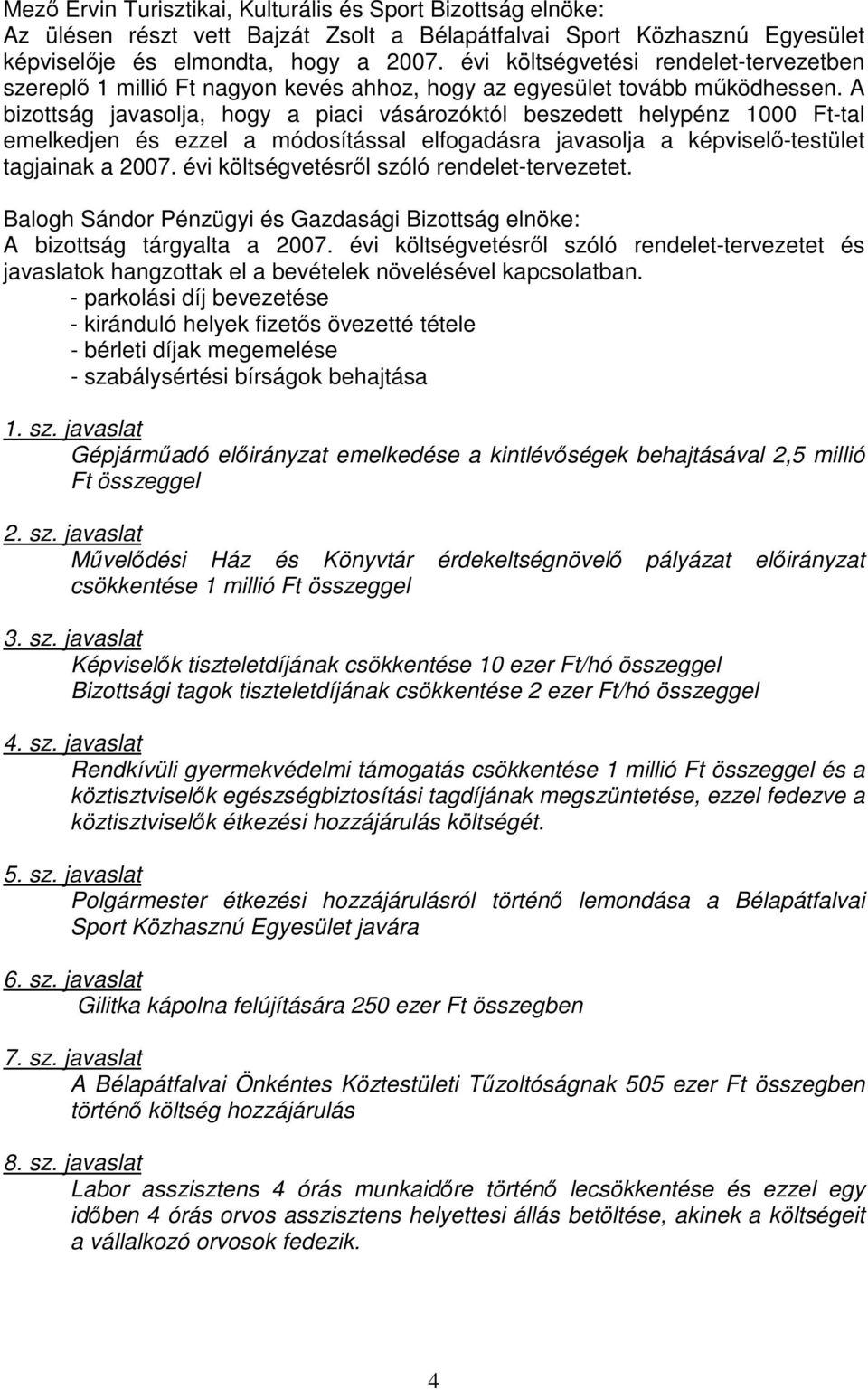 A bizottság javasolja, hogy a piaci vásározóktól beszedett helypénz 1000 Ft-tal emelkedjen és ezzel a módosítással elfogadásra javasolja a képviselő-testület tagjainak a 2007.