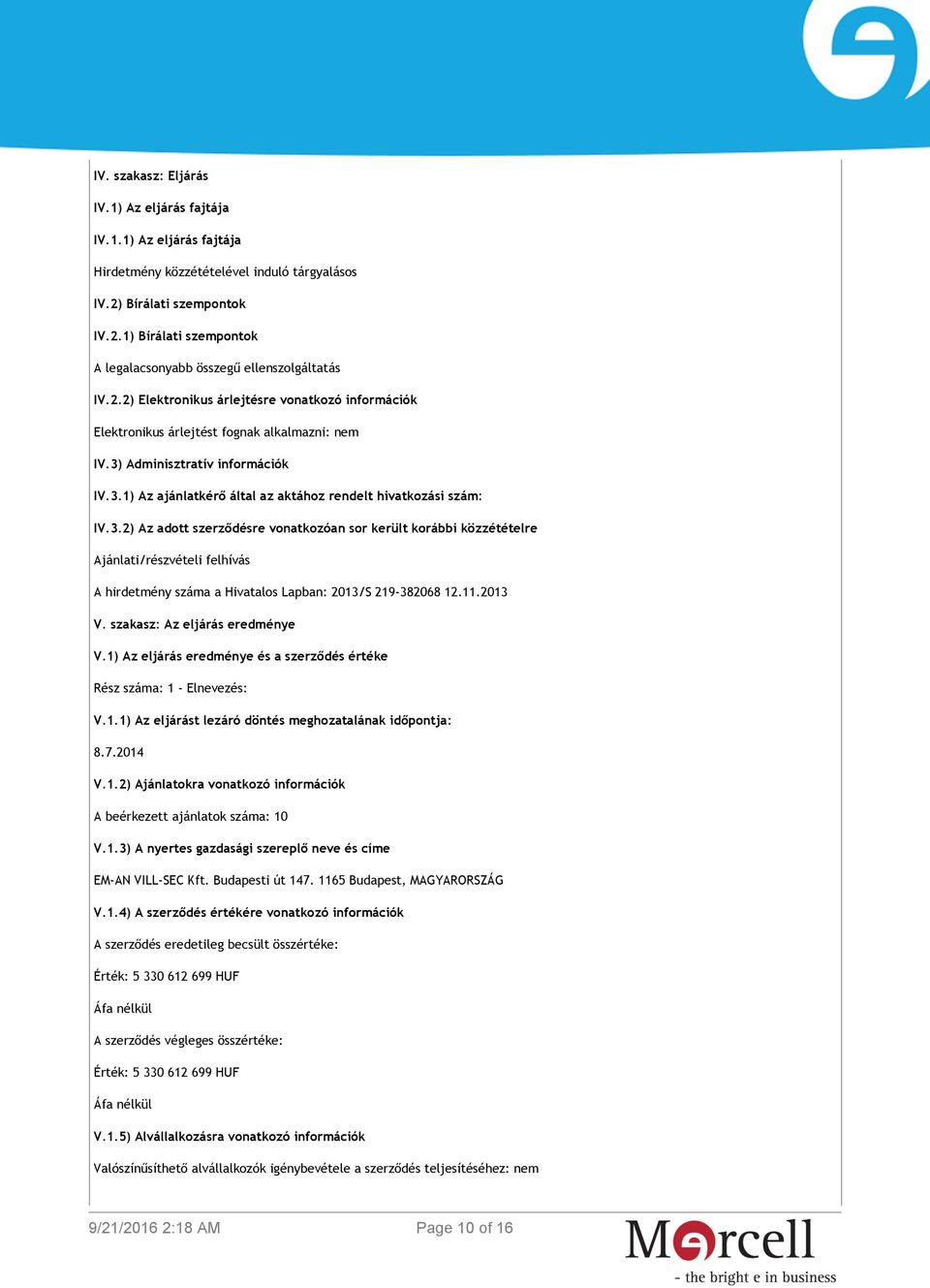 3.2) Az adott szerződésre vonatkozóan sor került korábbi közzétételre Ajánlati/részvételi felhívás A hirdetmény száma a Hivatalos Lapban: 2013/S 219-382068 12.11.2013 V.