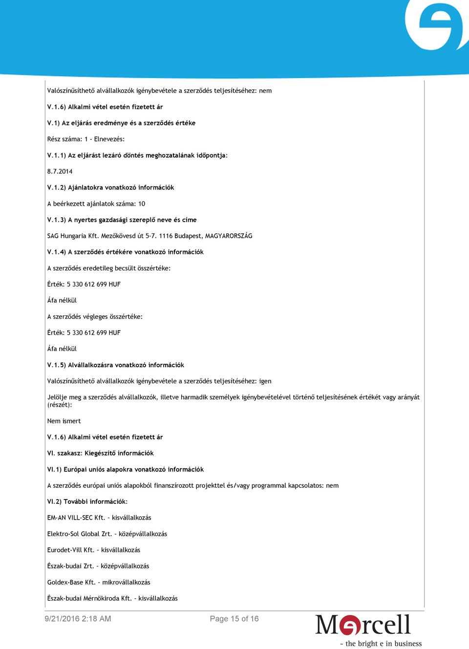 16 Budapest, MAGYARORSZÁG V.1.4) A szerződés értékére vonatkozó információk Valószínűsíthető alvállalkozók igénybevétele a szerződés teljesítéséhez: igen Jelölje meg a szerződés alvállalkozók,