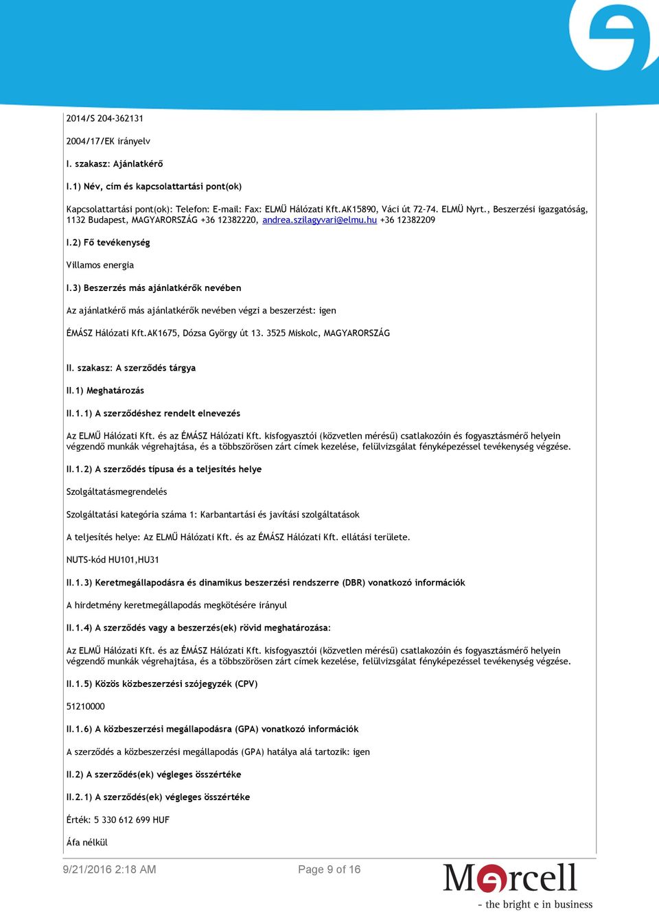 3) Beszerzés más ajánlatkérők nevében Az ajánlatkérő más ajánlatkérők nevében végzi a beszerzést: igen ÉMÁSZ Hálózati Kft.AK1675, Dózsa György út 13. 3525 Miskolc, MAGYARORSZÁG II.