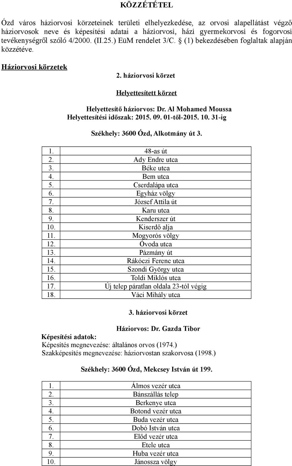 Al Mohamed Moussa Helyettesítési időszak: 2015. 09. 01-től-2015. 10. 31-ig Székhely: 3600 Ózd, Alkotmány út 3. 1. 48-as út 2. Ady Endre utca 3. Béke utca 4. Bem utca 5. Cserdalápa utca 6.