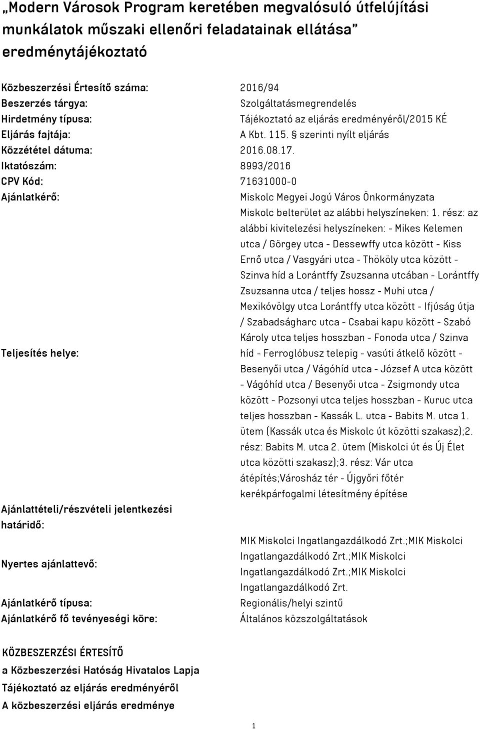 Iktatószám: 8993/2016 CPV Kód: 71631000-0 Ajánlatkérő: Miskolc Megyei Jogú Város Önkormányzata Miskolc belterület az alábbi helyszíneken: 1.