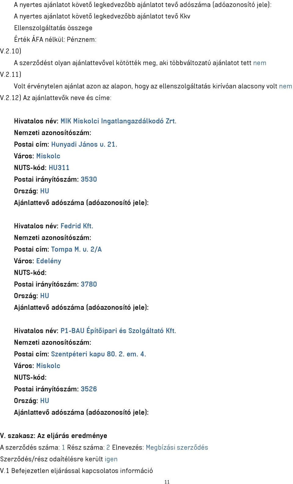 Postai cím: Hunyadi János u. 21. Postai irányítószám: 3530 Hivatalos név: Fedrid Kft. Postai cím: Tompa M. u. 2/A Város: Edelény NUTS-kód: Postai irányítószám: 3780 Hivatalos név: P1-BAU Építőipari és Szolgáltató Kft.