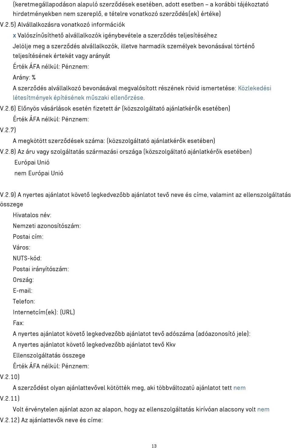 történő teljesítésének értekét vagy arányát Arány: % A szerződés alvállalkozó bevonásával megvalósított részének rövid ismertetése: Közlekedési létesítmények építésének műszaki ellenőrzése. V.2.
