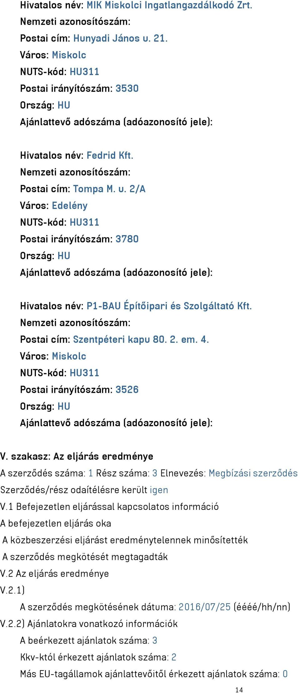 szakasz: Az eljárás eredménye A szerződés száma: 1 Rész száma: 3 Elnevezés: Megbízási szerződés Szerződés/rész odaítélésre került igen V.