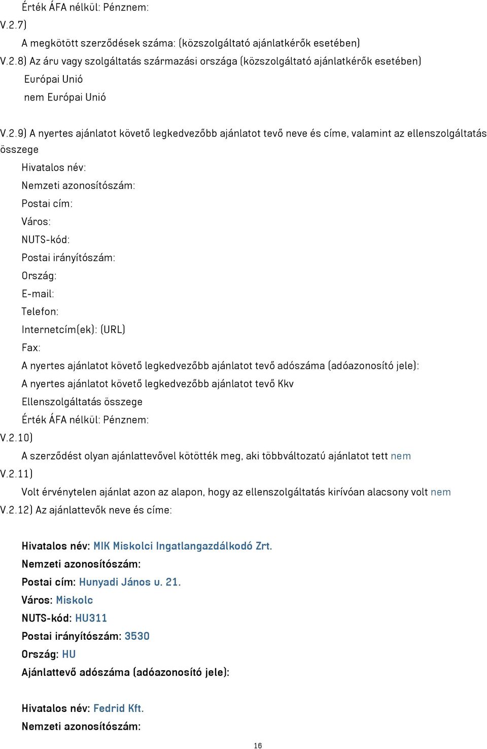 Telefon: Internetcím(ek): (URL) Fax: A nyertes ajánlatot követő legkedvezőbb ajánlatot tevő adószáma (adóazonosító jele): A nyertes ajánlatot követő legkedvezőbb ajánlatot tevő Kkv Ellenszolgáltatás