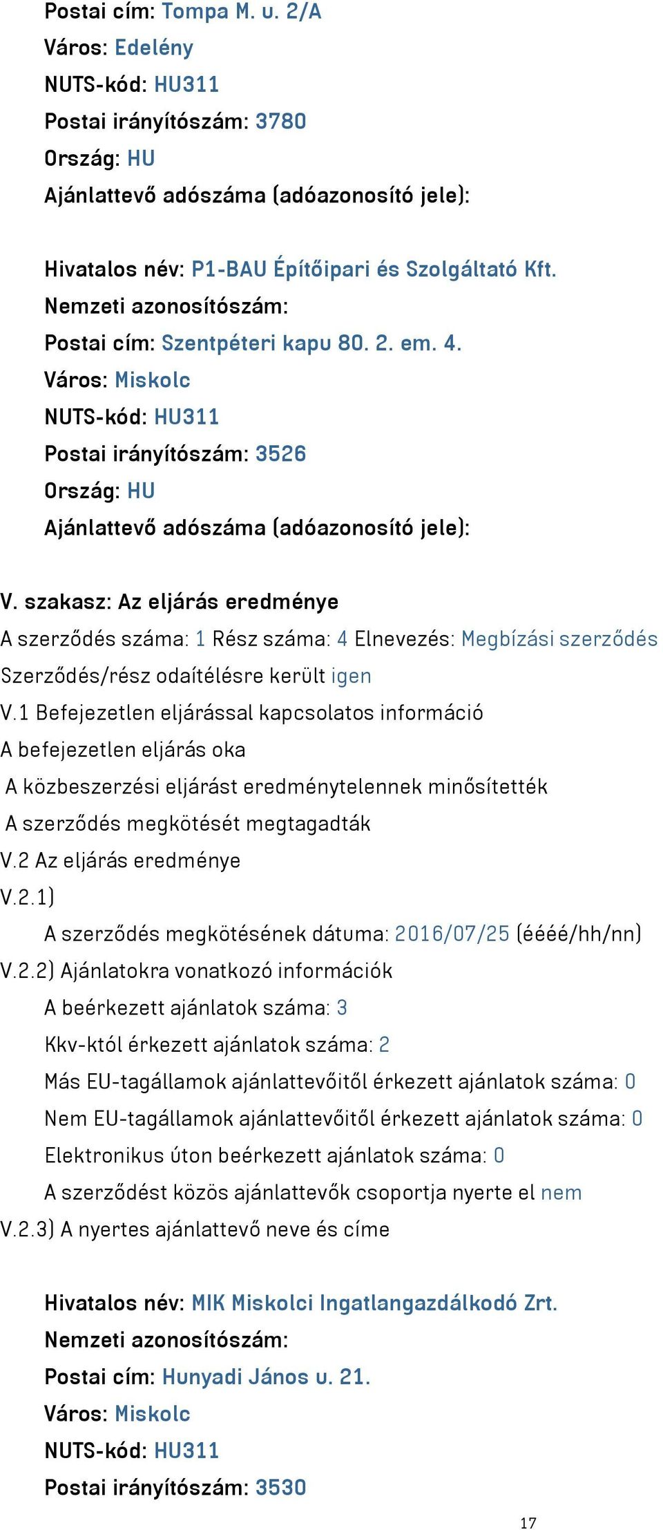 1 Befejezetlen eljárással kapcsolatos információ A befejezetlen eljárás oka A közbeszerzési eljárást eredménytelennek minősítették A szerződés megkötését megtagadták V.2 
