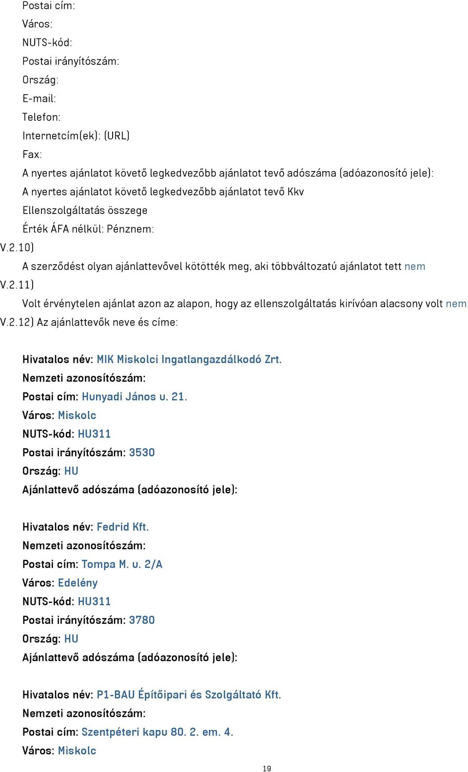 2.12) Az ajánlattevők neve és címe: Hivatalos név: MIK Miskolci Ingatlangazdálkodó Zrt. Postai cím: Hunyadi János u.