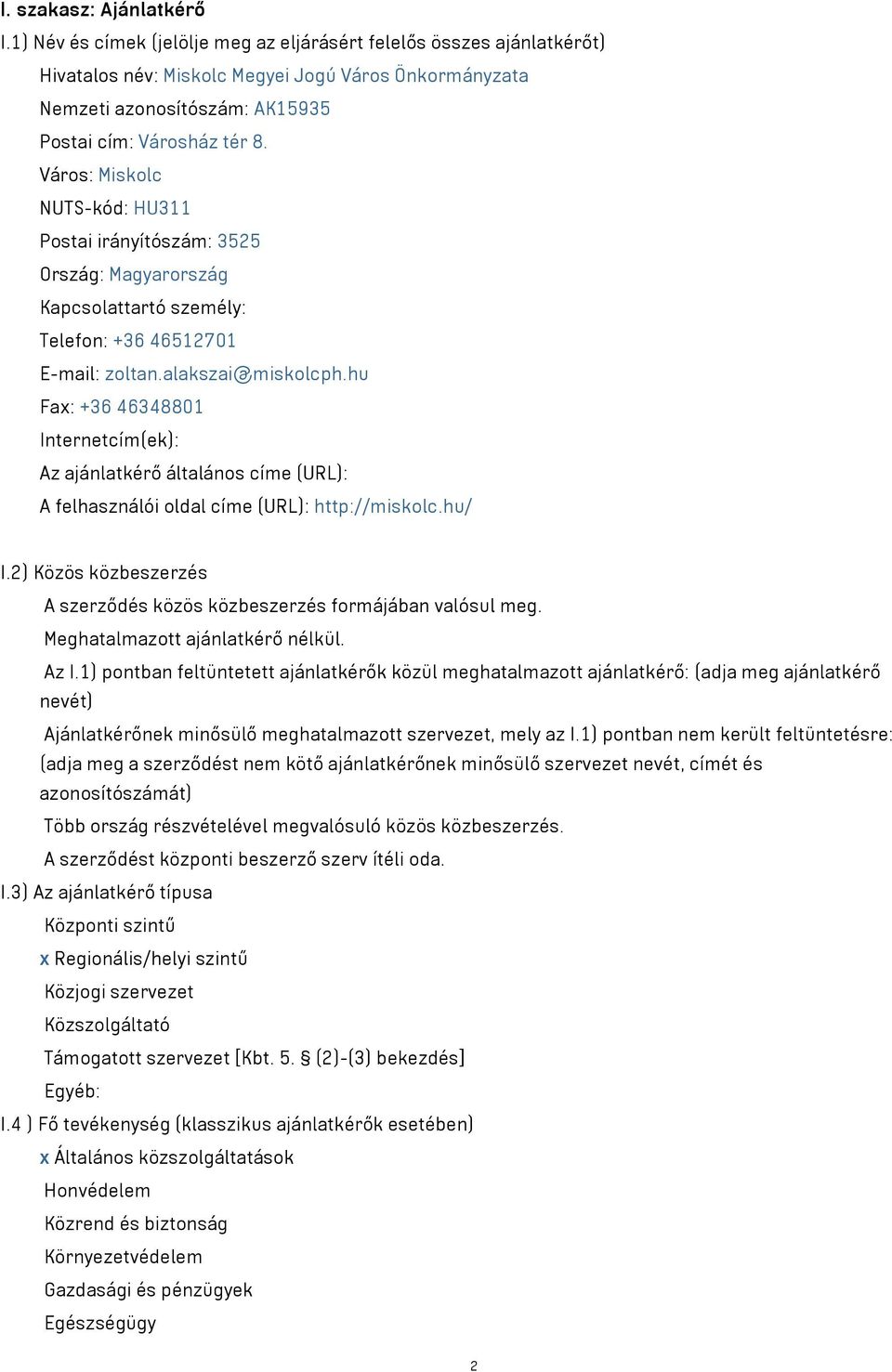 hu Fax: +36 46348801 Internetcím(ek): Az ajánlatkérő általános címe (URL): A felhasználói oldal címe (URL): http://miskolc.hu/ I.